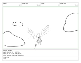 Scene
158
Duration
00:12
Panel
2
Duration
00:02
Action Notes
Lapis flies IN - SOUTH.
overlap on hair and skirt.
Water wings beating/flapping.
Slugging
0.10
 