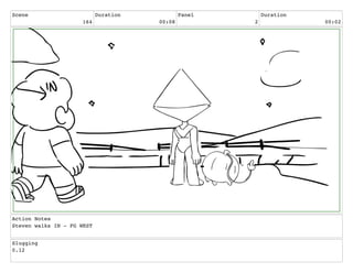 Scene
164
Duration
00:08
Panel
2
Duration
00:02
Action Notes
Steven walks IN - FG WEST
Slugging
0.12
 