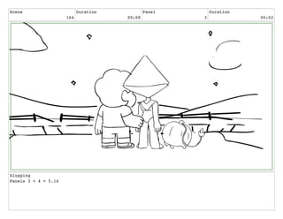 Scene
164
Duration
00:08
Panel
3
Duration
00:02
Slugging
Panels 3 + 4 = 5.14
 