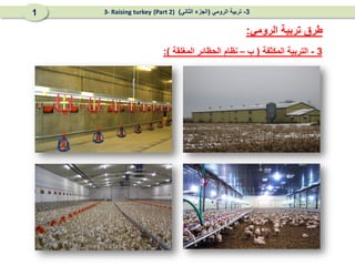 3
-
‫المكثفة‬ ‫التربية‬
(
‫ب‬
–
‫المغلقة‬ ‫الحظائر‬ ‫نظام‬
:)
‫الرومي‬ ‫تربية‬ ‫طرق‬
:
3
-
‫الرومي‬ ‫تربية‬
(
‫الثاني‬ ‫الجزء‬
)
(Part 2)
3- Raising turkey
1
 