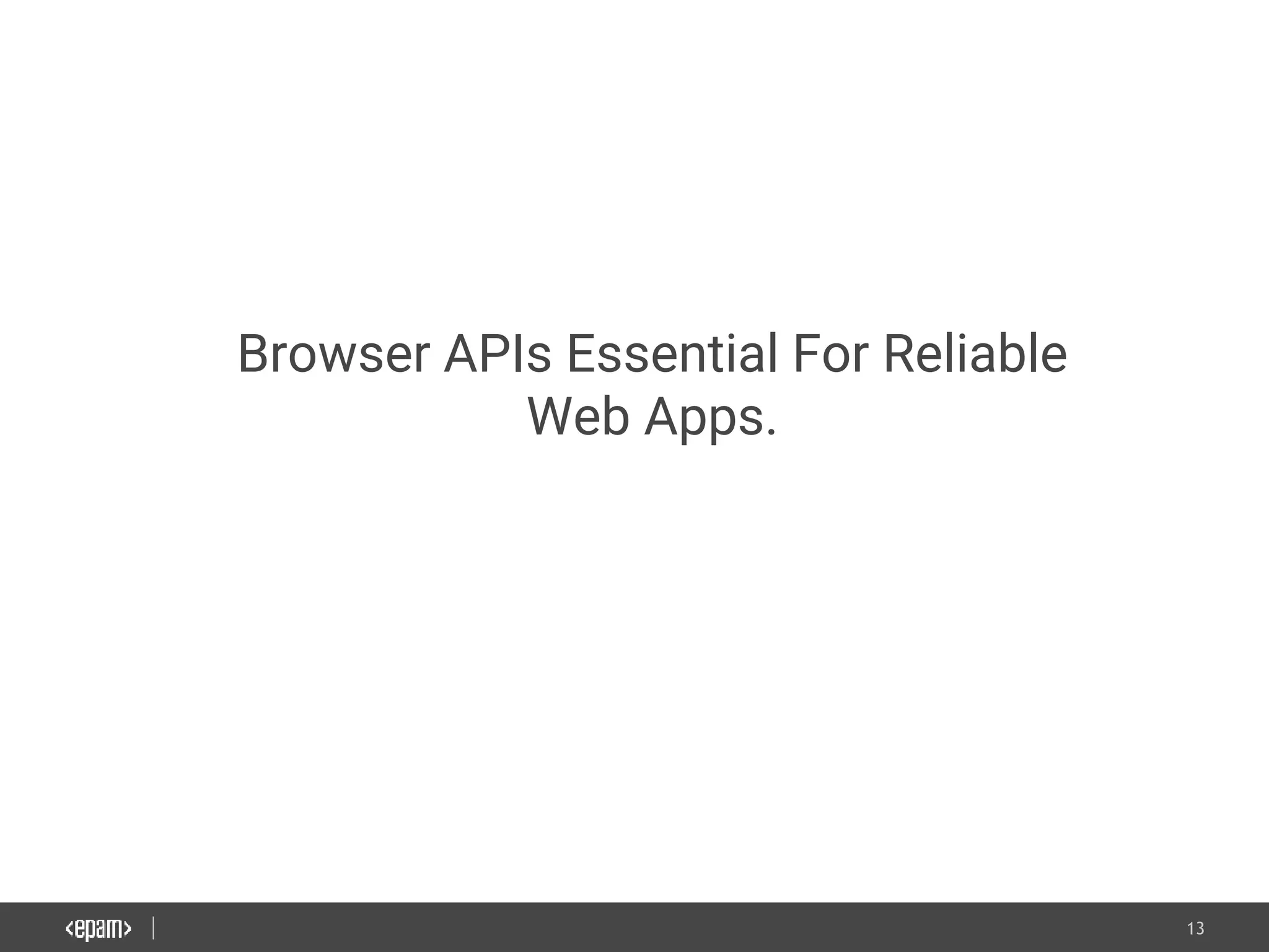 13
Browser APIs Essential For Reliable
Web Apps.
 