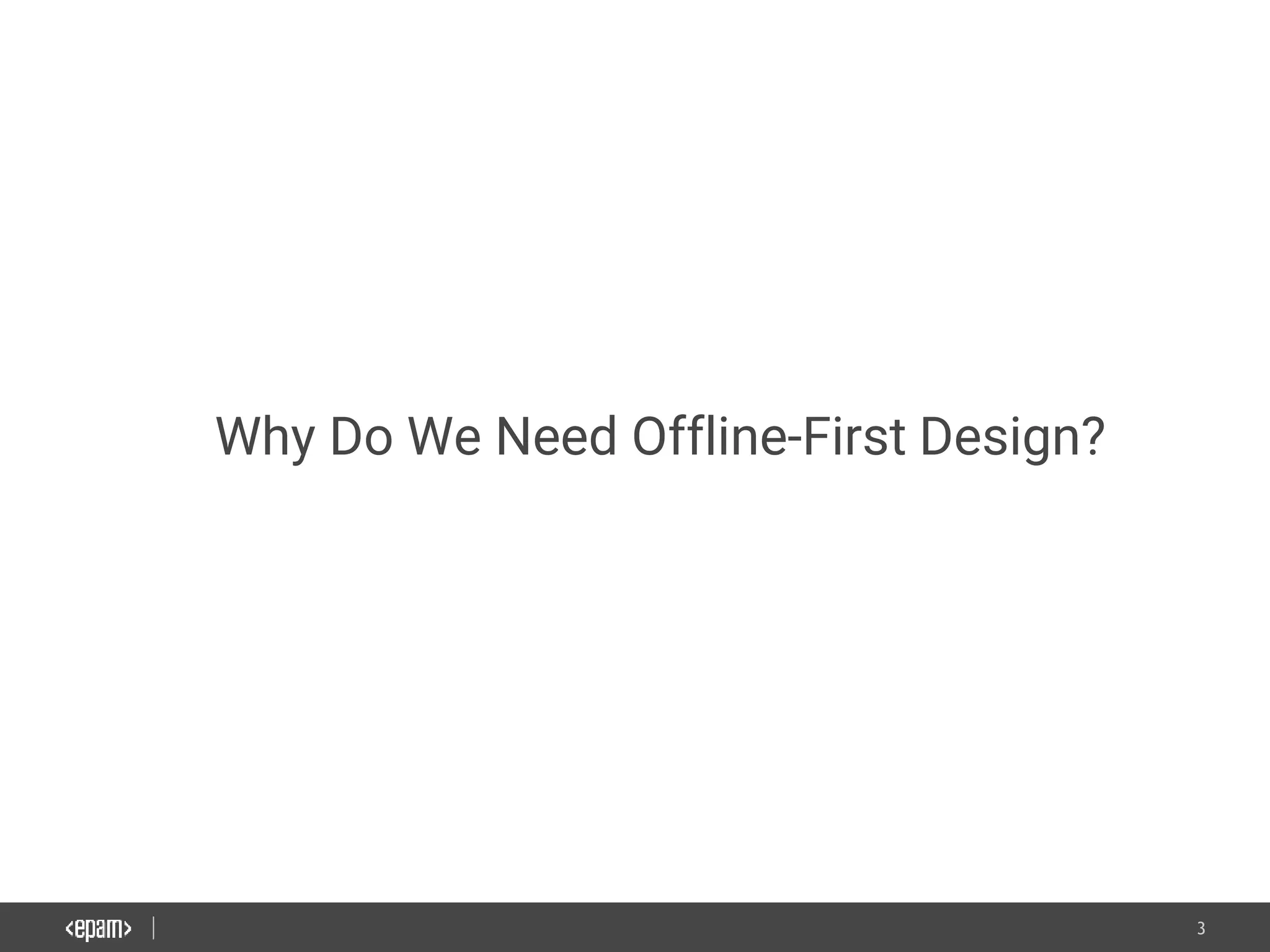 3
Why Do We Need Offline-First Design?
 