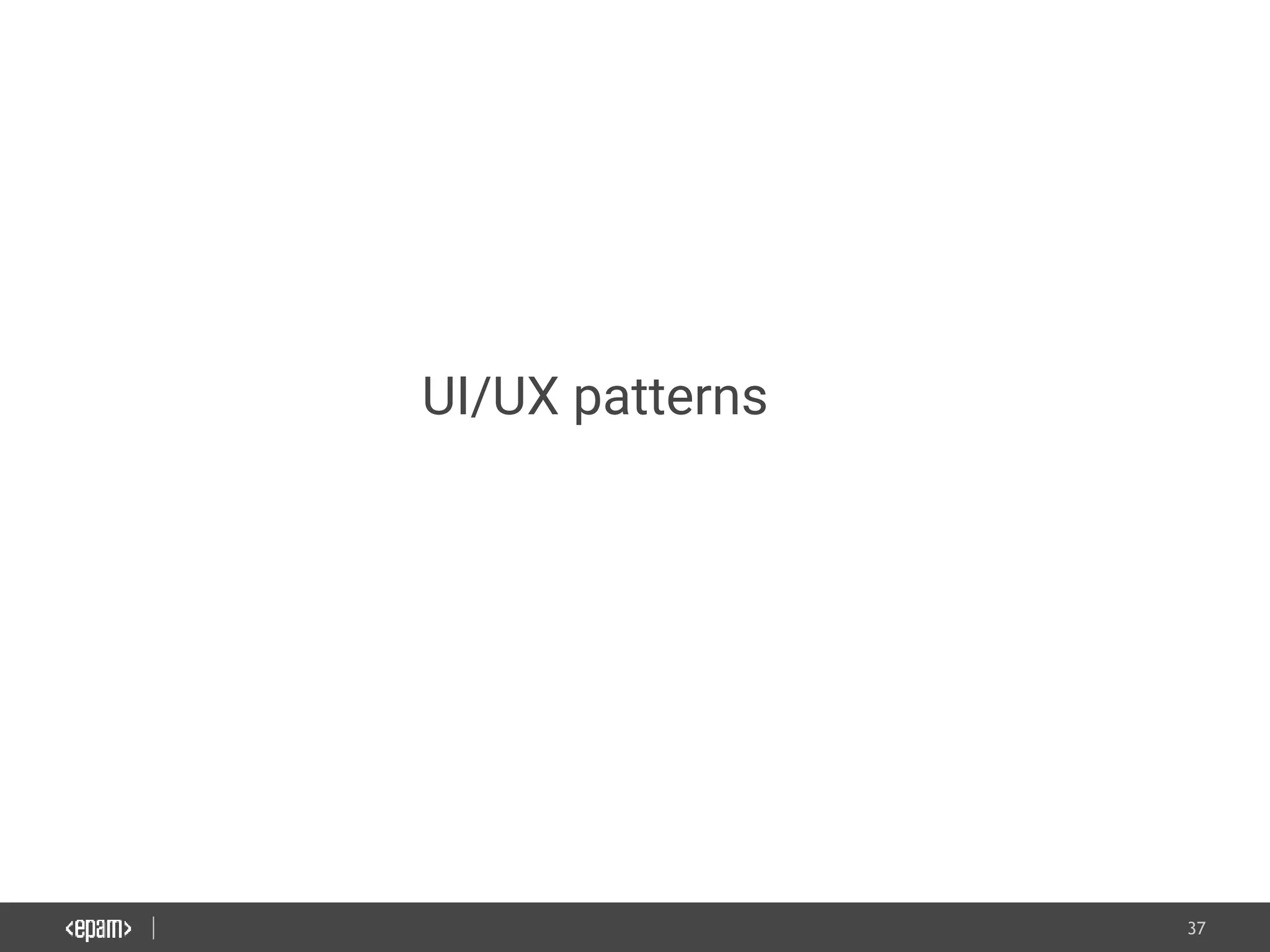 37
UI/UX patterns
 