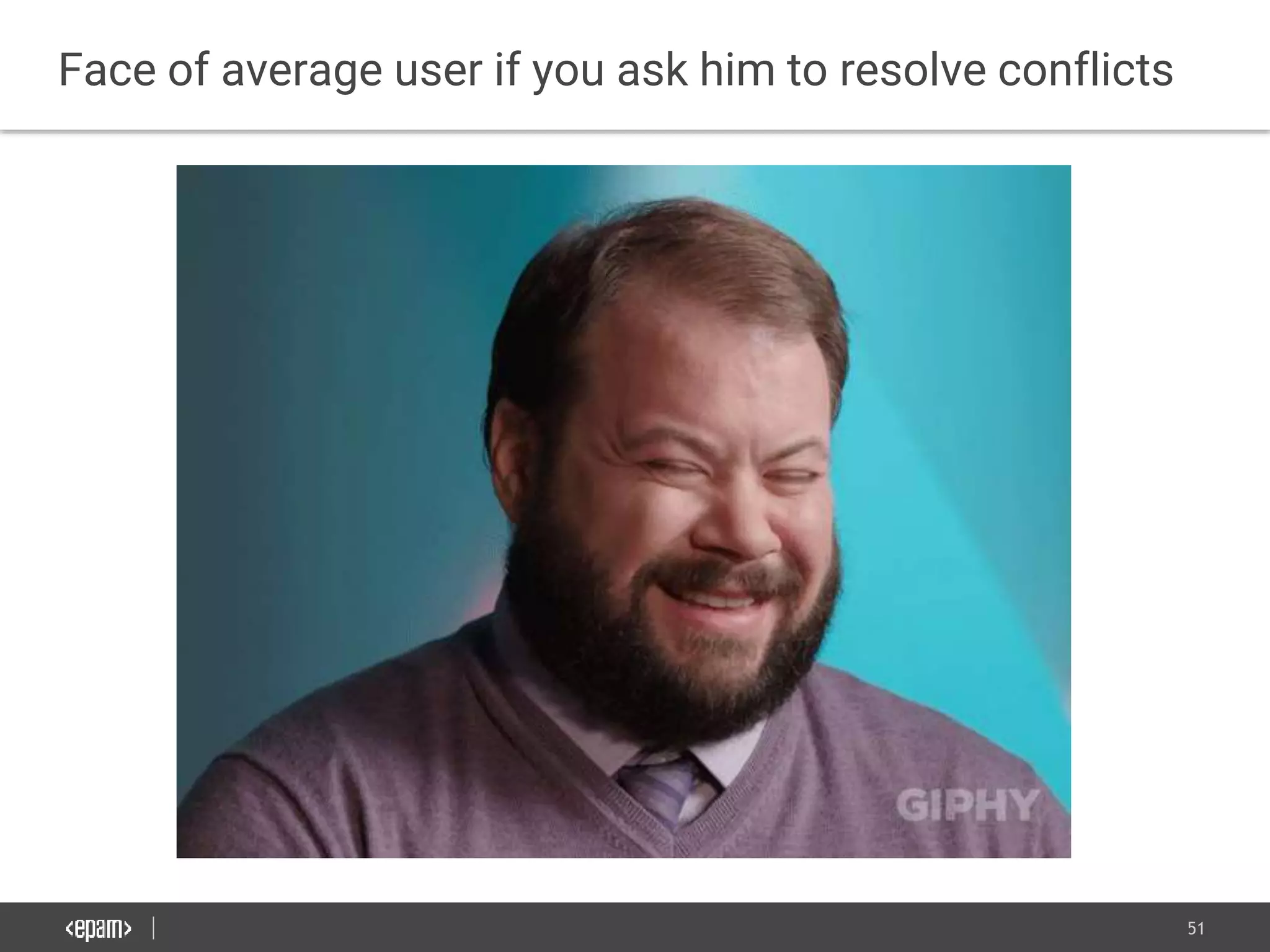 51
Face of average user if you ask him to resolve conflicts
 