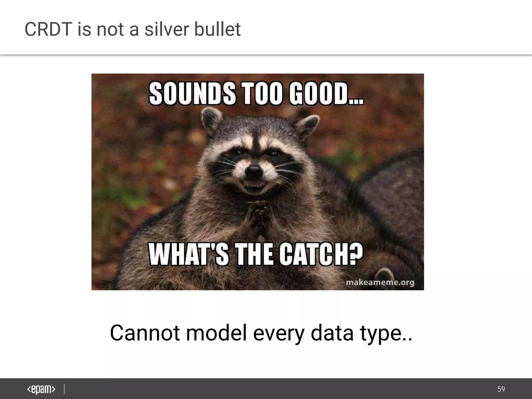 59
CRDT is not a silver bullet
Cannot model every data type..
 