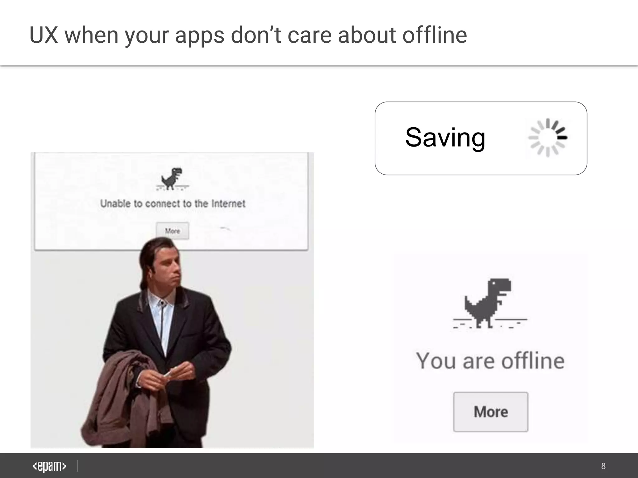 8
UX when your apps don’t care about offline
Saving
 