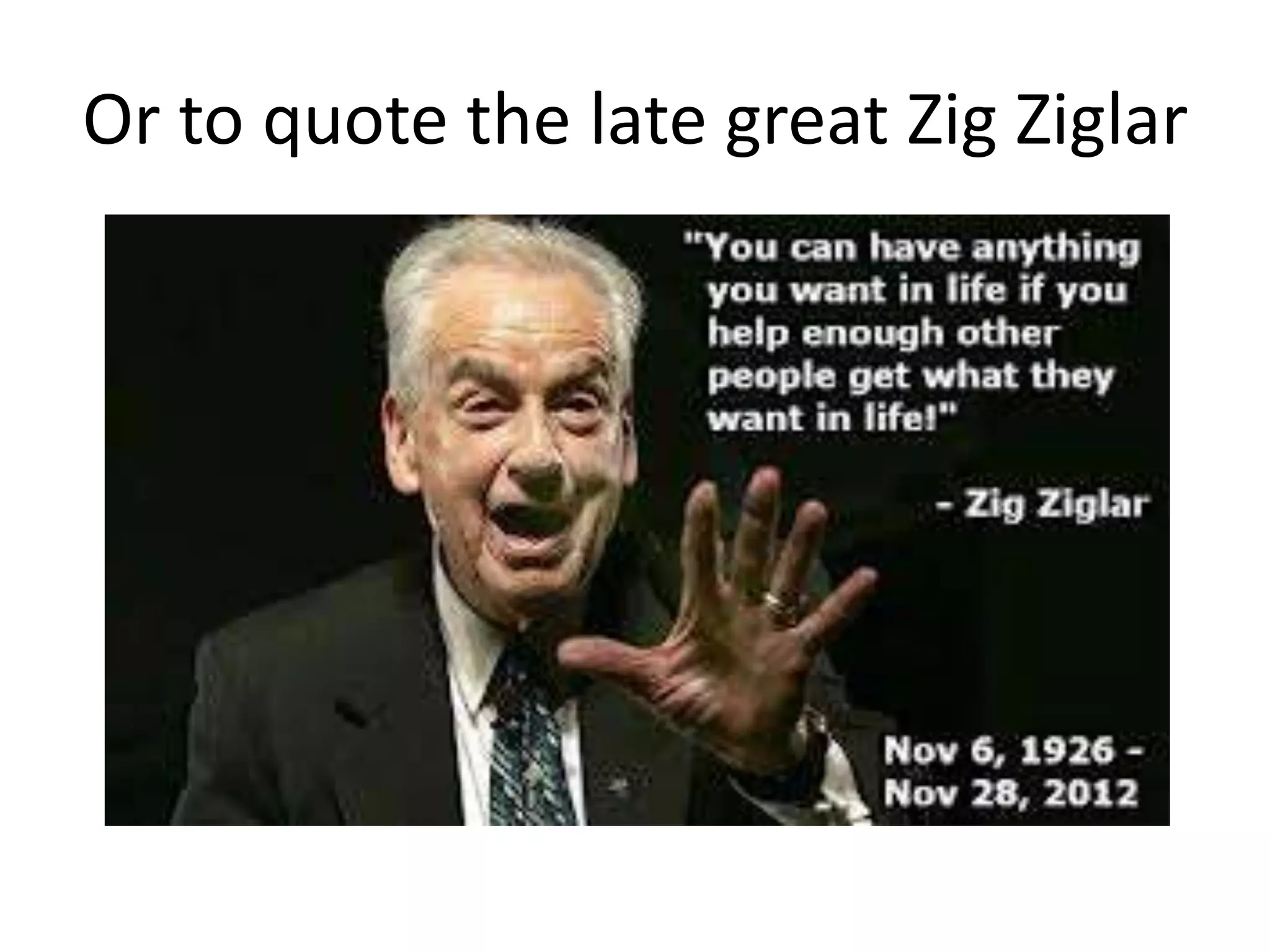Or to quote the late great Zig Ziglar
 