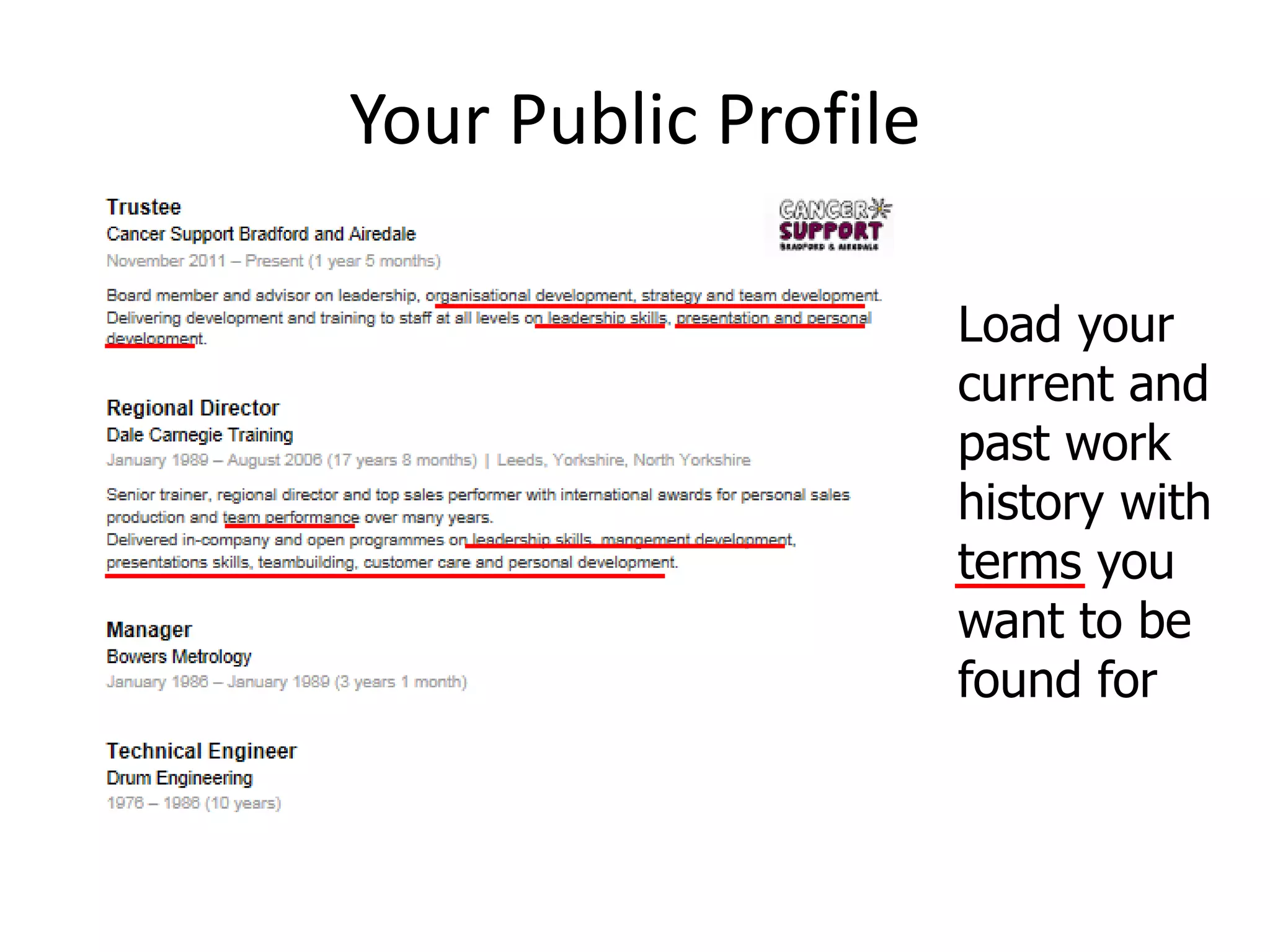 Your Public Profile
Load your
current and
past work
history with
terms you
want to be
found for
 