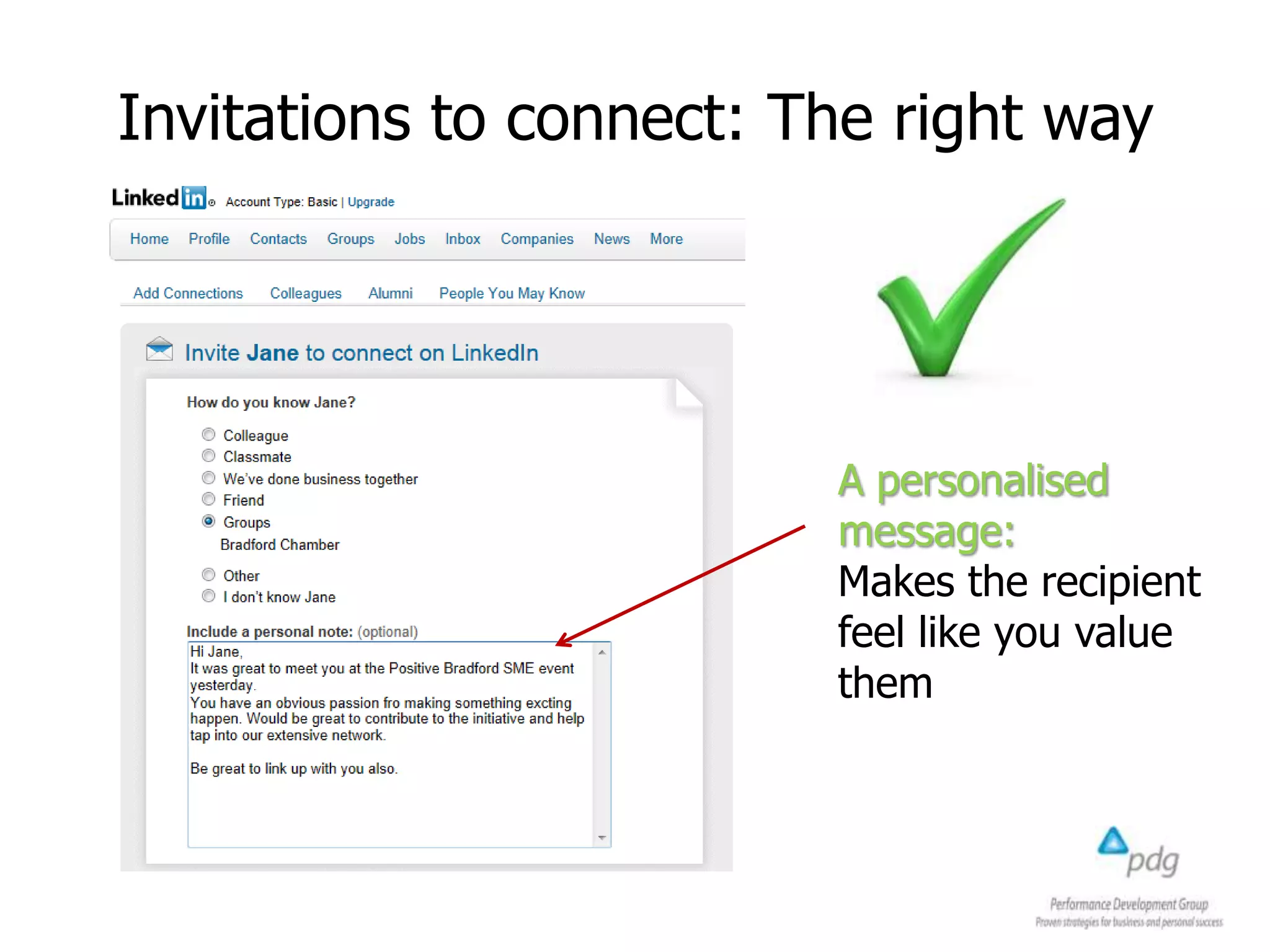 Invitations to connect: The right way
A personalised
message:
Makes the recipient
feel like you value
them
 