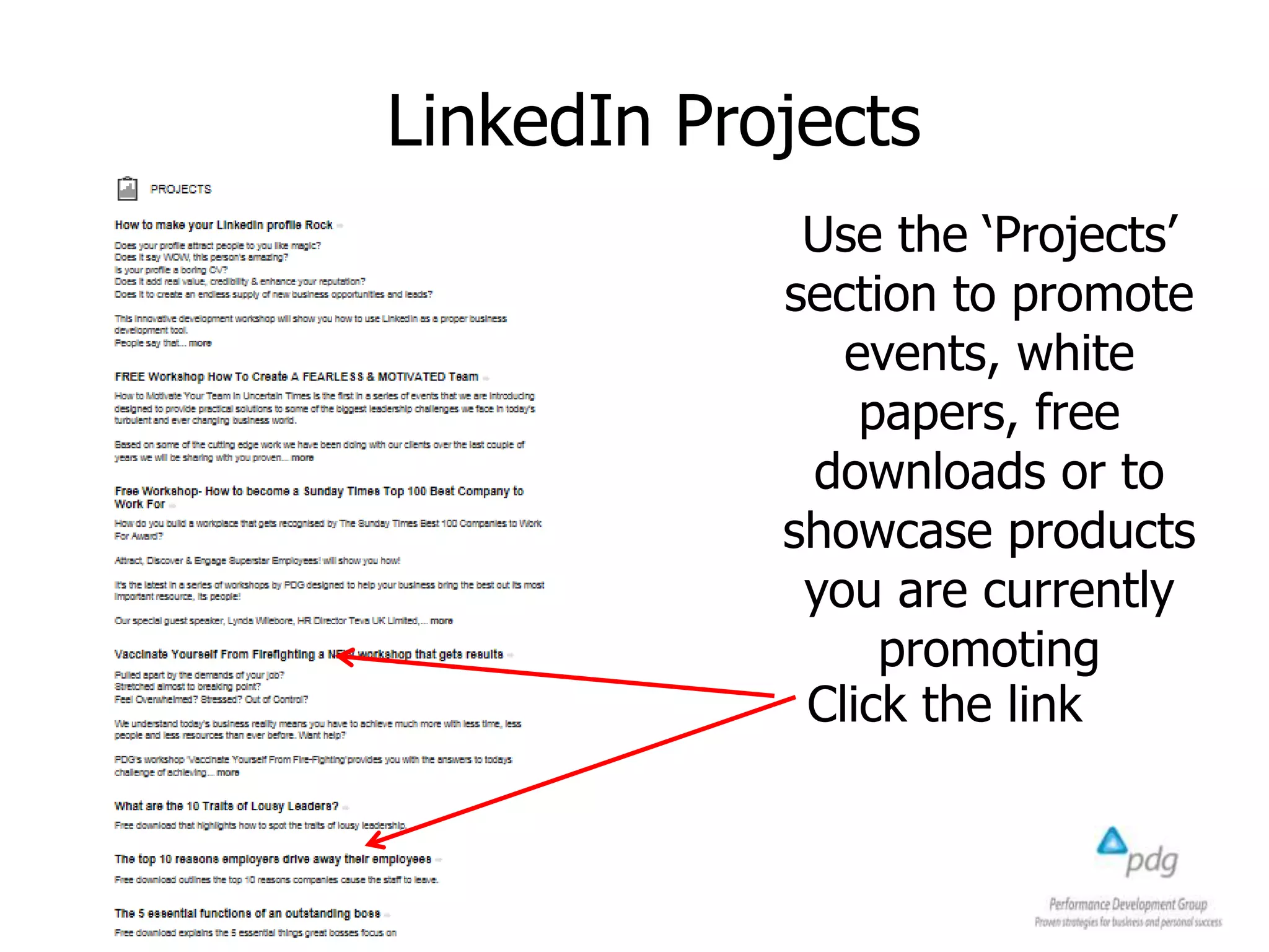 LinkedIn Projects
Use the ‘Projects’
section to promote
events, white
papers, free
downloads or to
showcase products
you are currently
promoting
Click the link
 