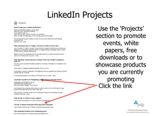 LinkedIn Projects
Use the ‘Projects’
section to promote
events, white
papers, free
downloads or to
showcase products
you are currently
promoting
Click the link
 