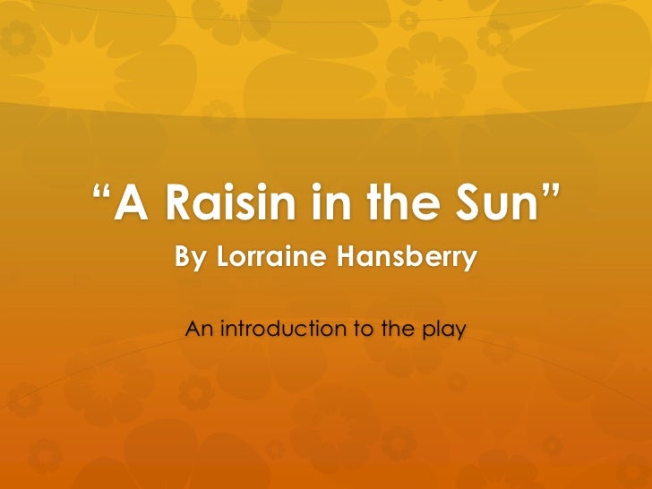 an analysis of unselfish acts in a raisin in the sun by lorraine hansberry Lorraine hansberry was the youngest of four children born to carl augustus hansberry, a successful real-estate broker and nannie louise (born perry) a driving school teacher and ward committeewoman in. an analysis of unselfish acts in a raisin in the sun by lorraine hansberry Lorraine hansberry was the youngest of four children born to carl augustus hansberry, a successful real-estate broker and nannie louise (born perry) a driving school teacher and ward committeewoman in.