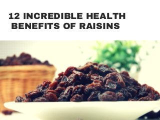 12 INCREDIBLE HEALTH
BENEFITS OF RAISINS
 