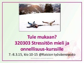 Tule mukaan?
320303 Stressitön mieli ja
onnellisuus-kurssille
7.-8.3.15, klo 10-15 @Raision työväenopisto
Terhi Mäkiniemi, www.terhimakiniemi.fi
 