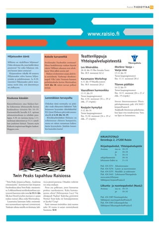15                                                                                                                                               Raisio T I E D O T TA A 15




  Hiljaisuuden ääniä                            Kokeile turvanettiä                        Teatterilippuja
  Millaista on täydellinen hiljaisuus?          Arveluttaako Facebookin avoimuus?          Yhteispalvelupisteestä
  Onko olemassa tila, jossa kaikki äänet        Miten henkilötietoja voidaan käyttää
  puuttuvat? Vai onko hiljaisuus sitä,          väärin? Millaiset salasanat ovat tehok-    Les Misérables                          Morbror Vanja –
  että hennot äänet erottuvat?                  kaita? Mitä jälkiä nettiin jää?            28.10. klo 19 Åbo Svenska Teater        Vanja-eno
    Kirjastotaloon viikolla 40 nouseva            Riskien oivaltaminen suojaa aktiivis-    Ilm. 28.9. mennessä (42 e)              15.12. klo 19
  Hiljaisuuden teltta kutsuu hiljen-            ta nettielämää. Vanhempi rikoskons-                                                Turun kaupunginteatteri
  tymään ja puhdistumaan. La 8.10.              taapeli Ville Lahti Varsinais-Suomen       Karamazov Workshop                      Ilm. 11.11. mennessä (20 e)
  vietettävä Hiljaisuuden päivä muis-           poliisilaitokselta kertoo Martinsalissa    4.11. klo 19 Manilla-teatteri
  tuttaa meitä siitä, että äänettömyys          13.9. klo 18, miten turvaat polkusi        Ilm. 30.9. mennessä (28 e)              Tilanne päällään
  on ylellisyyttä.                              netissä.                                                                           16.12. klo 19
                                                                                           Vaarallinen harmonikka                  Turun kaupunginteatteri
                                                                                           11.11. klo 19                           Ilm. 14.11. mennessä (26 e, 21 e/
                                                                                           Turun kaupunginteatteri                 eläk., 19 e/opisk.)
 Koukussa kässään                                Lemmikkien terveysilta                    Ilm. 6.10. mennessä (34 e, 29 e/
                                                                                           eläk., 27 e/opisk.)                     Sitovat ilmoittautumiset Yhteis-
 Käsityöihmisten oma Käskori-ker-                Onkohan tämä normaalia vai pitäi-                                                 palvelupisteeseen, puh. 434 3443 /
 ho kokoontuu lehtiosastolla kerran              sikö viedä eläinystävä lääkäriin? Tule    Kesäyön hymyilyä                        kirjasto@raisio.fi
 kuukaudessa tiistaisin klo 16–19.               kirjastoon kysymään eläinlääkäriltä!      3.12. klo 14                            Asiakkaalle ilmoitetaan puhelimitse,
 Ensimmäisellä kerralla 6.9. opitaan             ELL Jenni Eloluoto päivystää uutuus-      Turun kaupunginteatteri                 kun liput ovat noudettavissa. Vara-
 salomoninsolmuja ja tehdään pata-               alueella ti 4.10. klo 16–19.              Ilm. 31.10. mennessä (34 e, 29 e/       tut liput on lunastettava.
 lappu, 4.10. on vuorossa myssy, 1.11.             Klinikkaeläinlääkäri Eloluoto on        eläk., 27 e/opisk.)
 neulotaan säärystimet ja 15.11. taiteil-        erikoistunut eläinten hampaisiin,
 laan jouluinen käsityö. Tutustu myös            mutta on valmis vastaamaan kaiken-
 Käskorin inspiroivaan blogiin: kaskori.         laisiin kysymyksiin. Jätäthän lemmi-
 blogspot.com.                                   kin kuitenkin kotiin!


                                                                                                                  KIRJASTOTALO
                                                                                                                  Eeronkuja 2, 21200 Raisio

                                                                                                                  Kirjastopalvelut, Yhteispalvelupiste
                                                                                                                  Avoinna            ma–to   10–19
                                                                                                                                     pe      10–18
                                                                                                                                     la      10–14
                                                                                                                  arkipyhäaattoisin          10–16
                                                                                                                  lehtiosasto lisäksi su     11–14

                                                                                                                  Puh. 434 3251 Aikuistenosasto
                                                                                                                  Puh. 434 3254 Lasten- ja nuortenosasto
                                                                                                                  Puh. 434 3255 Musiikki- ja taideosasto

         Twin Peaks tapahtuu Raisiossa                                                                            Puh. 434 3443 Lehtiosasto/Yhteispalvelu
                                                                                                                  www.raisio.fi/kirjasto
                                                                                                                  Sähköposti kirjasto@raisio.fi
“Twin Peaks, kirjasto ja Raisio... kuulostaa   via ja pientä purtavaa. Omatkin voileivät
erinomaiselta”, kommentoi fani kirjaston       voi ottaa mukaan.
                                                                                                                  Liikunta- ja nuorisopalvelut (NuoLi)
Facebookissa ideaa Twin Peaks -maratonis-         Paras asu palkitaan, joten kannattaa
                                                                                                                  Avoinna          ma–to 10–19
ta. Leikkimielisessä nettikeskustelussa syn-   penkoa vaatekomeroa. Kuka kumma-
                                                                                                                                   pe    10–16
tyneestä haaveesta tulee totta la 19.11. klo   jaisista olisin? Poliisiaseman Lucy? Vai
12, kun David Lynchin mystisen tv-sarjan       silmäpuoli Nadine? Kahvilaa pyörittävä
                                                                                                                  Puh. 434 3385 Nuorisopalvelut
raukea tunnari alkaa soida Martinsalissa.      Norma? Entä kuka on hawaijipaitamies
                                                                                                                  Sähköposti nuorisopalvelut@raisio.fi
  Lauantaina katsotaan koko ensimmäi-          tri Jacoby? Coop?
                                                                                                                  Puh. 434 3383 Liikuntapalvelut
nen tuotantokausi sopivasti rytmitettynä.         Fanit varmaan tietävätkin: tänä vuonna
                                                                                                                  Sähköposti liikuntapalvelut@raisio.fi
Taukojen aikana tarjolla on donitseja, kah-    tulee 20 vuotta tv-sarjan ensiesityksestä
                                               Suomessa. K18
 