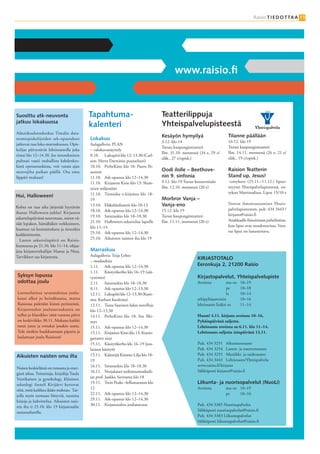 Raisio T I E D O T TA A 11




Suosittu atk-neuvonta                       Tapahtuma-                              Teatterilippuja
jatkuu lokakuussa
                                            kalenteri                               Yhteispalvelupisteestä
Aikuiskoulutuskeskus Timalin data-
                                                                                    Kesäyön hymyilyä                       Tilanne päällään
nomiopiskelijoiden atk-opastukset           Lokakuu
                                                                                    3.12. klo 14                           16.12. klo 19
jatkuvat taas loka-marraskuussa. Opis-      Aulagalleria: PLAN
                                                                                    Turun kaupunginteatteri                Turun kaupunginteatteri
kelijat päivystävät lehtiosastolla joka     – valokuvanäyttely
                                                                                    Ilm. 31.10. mennessä (34 e, 29 e/      Ilm. 14.11. mennessä (26 e, 21 e/
tiistai klo 12–14.30. Jos tietotekninen     8.10. Lukupiiri klo 12–13.30 (Carl-
                                                                                    eläk., 27 e/opisk.)                    eläk., 19 e/opisk.)
pulmasi vaatii rauhallista kahdenkes-       son: Herra Darwinin puutarhuri)
kistä opetustuokiota, voit varata ajan      10.10. PerheKino klo 18: Paavo Pe-
neuvojilta paikan päällä. Ota oma           susieni                                 Oodi ilolle – Beethove-                Raision Teatterin
läppäri mukaan!                             11.10. Atk-opastus klo 12–14.30         nin 9. sinfonia                        Stand up, Jesus!
                                            11.10. Kirjaston Kino klo 13: Slum-     9.12. klo 19 Turun konserttitalo       –esityksen (25.11.–11.12.) lipun-
                                            mien miljonääri                         Ilm. 12.10. mennessä (20 e)            myynti Yhteispalvelupisteessä, esi-
                                            11.10. Tietoisku e-kirjoista klo 18-                                           tykset Martinsalissa. Liput 15/10 e
Hui, Halloween!
                                            19                                      Morbror Vanja –
                                            13.10. Eläkeläisfestarit klo 10-13      Vanja-eno                              Sitovat ilmoittautumiset Yhteis-
Kohta on taas aika järjestää hyytävän                                                                                      palvelupisteeseen, puh. 434 3443 /
ihanat Halloween-juhlat! Kirjaston          18.10. Atk-opastus klo 12–14.30         15.12. klo 19
                                            19.10. Satutuokio klo 18–18.30          Turun kaupunginteatteri                kirjasto@raisio.fi
askartelupäivässä neuvotaan, miten vä-                                                                                     Asiakkaalle ilmoitetaan puhelimitse,
säät lepakon, hämähäkin verkkoineen,        21.10. Halloween-askartelua lapsille    Ilm. 11.11. mennessä (20 e)
                                            klo 11–14                                                                      kun liput ovat noudettavissa. Vara-
haamun tai kummituksen ja tietenkin                                                                                        tut liput on lunastettava.
karkkitötterön.                             25.10. Atk-opastus klo 12–14.30
   Lasten askartelupäivä on Raisio-         25.10. Aikuisten naisten ilta klo 19
huoneessa pe 21.10. klo 11–14, ohjaa-
jina kirjastovirkailijat Hansu ja Nina.     Marraskuu
Tarvikkeet saa kirjastosta.                 Aulagalleria: Teija Lehto
                                            – maalauksia
                                                                                                         KIRJASTOTALO
                                            1.11. Atk-opastus klo 12–14.30                               Eeronkuja 2, 21200 Raisio
                                            1.11. Käsityökerho klo 16–19 (sää-
Syksyn lopussa                              rystimet)                                                    Kirjastopalvelut, Yhteispalvelupiste
odottaa joulu                               2.11. Satutuokio klo 18–18.30                                Avoinna            ma–to   10–19
                                            8.11. Atk-opastus klo 12–13.30                                                  pe      10–18
Lontoolaisissa tavarataloissa joulu-        12.11. Lukupiiri klo 12–13.30 (Kum-                                             la      10–14
kausi alkoi jo heinäkuussa, mutta           mu: Karhun kuolema)                                          arkipyhäaattoisin          10–16
Raisiossa pidetään kiinni perinteistä.      12.11. Taina Saarinen lukee novelleja                        lehtiosasto lisäksi su     11–14
Kirjastotalon joulunavauksesta on           klo 12–13.30
tullut jo klassikko: tänä vuonna päivä      14.11. PerheKino klo 18: Itse Ilki-                          Huom! 4.11. kirjasto avoinna 10–16,
on keskiviikko 30.11. Mukana kaikki         mys                                                          Pyhäinpäivänä suljettu.
tutut jutut ja tottakai jotakin uutta.      15.11. Atk-opastus klo 12–14.30                              Lehtiosasto avoinna su 6.11. klo 11–14.
Tule sinäkin haukkaamaan piparia ja         15.11. Kirjaston Kino klo 13: Kunin-                         Lehtiosasto suljettu isänpäivänä 13.11.
laulamaan joulu Raisioon!                   gattaren sisar
                                            15.11. Käsityökerho klo 16–19 (jou-                          Puh. 434 3251 Aikuistenosasto
                                            luinen käsityö)                                              Puh. 434 3254 Lasten- ja nuortenosasto
Aikuisten naisten oma ilta                  15.11. Kääntäjä Kimmo Lilja klo 18-                          Puh. 434 3255 Musiikki- ja taideosasto
                                            19                                                           Puh. 434 3443 Lehtiosasto/Yhteispalvelu
                                            16.11. Satutuokio klo 18–18.30                               www.raisio.fi/kirjasto
Naisen keskielämä on runsasta ja ener-
                                            16.11. Norjalaiset tutkimusmatkaili-                         Sähköposti kirjasto@raisio.fi
gistä aikaa. Toimittaja, kirjailija Tuula
Vainikainen ja gynekologi, kliininen        jat prof. Jaakko Saviranta klo 18
seksologi Anneli Kivijärvi kertovat         19.11. Twin Peaks –leffamaraton klo                          Liikunta- ja nuorisopalvelut (NuoLi)
siitä, mitä kaikkea ikään mahtuu. Tar-      12                                                           Avoinna          ma–to 10–19
jolla myös teemaan liittyviä, tuoreita      22.11. Atk-opastus klo 12–14.30                                               pe    10–16
kirjoja ja kahvittelua. Aikuisten nais-     29.11. Atk-opastus klo 12–14.30
ten ilta ti 25.10. klo 19 kirjastosalin     30.11. Kirjastotalon joulunavaus                             Puh. 434 3385 Nuorisopalvelut
uutuusalueella.                                                                                          Sähköposti nuorisopalvelut@raisio.fi
                                                                                                         Puh. 434 3383 Liikuntapalvelut
                                                                                                         Sähköposti liikuntapalvelut@raisio.fi
 