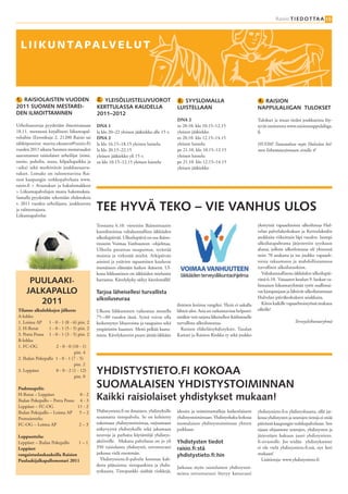 15                                                                                                                                                     Raisio T I E D O T TA A 15




  L i i K u n Ta Pa LV E L u T



1. RAISIOLAISTEN VUODEN                       2. YLEISÖLUISTELUVUOROT                       3. SYYSLOMALLA                                   4. RAISION
2011 SUOMEN MESTAREI-                         KERTTULASSA KAUDELLA                          LUISTELLAAN                                      NAPPULALIIGAN TULOKSET
DEN ILMOITTAMINEN                             2011–2012
                                                                                            DNA 2                                            Tulokset ja muut tiedot joukkueista löy-
Urheiluseuroja pyydetään ilmoittamaan         DNA 1                                         to 20.10. klo 10.15–12.15                        tyvät osoitteesta www.raisionnappulaliiga.
18.11. mennessä kirjallisesti liikuntapal-    la klo 20–22 yleinen jääkiekko alle 15 v.     yleinen jääkiekko                                fi.
veluihin (Eeronkuja 2, 21200 Raisio tai       DNA 2                                         to 20.10. klo 12.15–14.15
sähköpostitse marita.oksanen@raisio.fi)       la klo 16.15–18.15 yleinen luistelu           yleinen luistelu                                 HUOM! Tutustuthan myös Hulvelan hel-
vuoden 2011 aikana Suomen mestaruuden         la klo 20.15–22.15                            pe 21.10. klo 10.15–12.15                        men liikuntatarjontaan sivulla 4!
saavuttaneet raisiolaiset urheilijat (nimi,   yleinen jääkiekko yli 15 v.                   yleinen luistelu
osoite, puhelin, seura, kilpailupaikka ja     su klo 10.15–12.15 yleinen luistelu           pe 21.10. klo 12.15–14.15
–aika) sekä merkittävät joukkuesaavu-                                                       yleinen jääkiekko
tukset. Lomake on tulostettavissa Rai-
sion kaupungin verkkopalvelusta www.
raisio.fi > Avustukset ja hakulomakkeet
> Liikuntapalvelujen muita hakemuksia.
Samalla pyydetään tekemään ehdotuksia
v. 2011 vuoden urheilijasta, joukkueesta
ja valmentajasta.                             TEE HYVÄ TEKO – VIE VANHUS ULOS
Liikuntapalvelut

                                              Torstaina 6.10. vietettiin Ikäinstituutin                                                      yksityisiä vapaaehtoisia ulkoiluttaa Hul-
                                              koordinoimaa valtakunnallista iäkkäiden                                                        velan palvelukeskuksen ja Kerttulakodin
                                              ulkoilupäivää. Ulkoilupäivä on osa ikäins-                                                     asukkaita viikoittain läpi vuoden. Isompi
                                              tituutin Voimaa Vanhuuteen -ohjelmaa.                                                          ulkoilutapahtuma järjestettiin syyskuun
                                              Ulkoilu parantaa tasapainoa, terästää                                                          alussa, jolloin ulkoilemassa oli yhteensä
                                              muistia ja virkistää mieltä. Arkipäivän                                                        noin 70 asukasta ja iso joukko vapaaeh-
                                              asiointi ja ystävien tapaaminen kuuluvat                                                       toisia takaamassa ja mahdollistamassa
                                              itsenäiseen elämään kaiken ikäisenä. Ul-                                                       turvallisen ulkoilutuokion.
                                              kona liikkuminen on iäkkäiden mieluisin                                                           Valtakunnallisena iäkkäiden ulkoilupäi-
       PUULAAKI-                              harrastus. Kävelykyky säilyy kävelemällä!                                                      vänä 6.10. Vaisaaren koulun 9. luokan va-
                                                                                                                                             linnaisen liikuntaryhmän tytöt osallistui-
      JALKAPALLO                              Tarjoa läheisellesi turvallista                                                                vat kampanjaan ja lähtivät ulkoiluttamaan
                                              ulkoiluseuraa                                                                                  Hulvelan päiväkeskuksen asiakkaita.
         2011                                                                               ihmisen kotinsa vangiksi. Yksin ei uskalla          Kiitos kaikille vapaaehtoistyössä mukana
 Tilanne alkulohkojen jälkeen:                Ulkona liikkuminen vaikeutuu monella          lähteä ulos. Asia on ratkaistavissa helposti:    olleille!
 A-lohko                                      75-–80 vuoden iässä. Syinä voivat olla        sinäkin voit tarjota läheisellesi ikäihmiselle
 1. Loimu AP     1 - 0 - 1 (8 - 6) pist. 2    heikentynyt lihasvoima ja tasapaino sekä      turvallista ulkoiluseuraa.                                             Terveysliikuntaryhmä
 2. H-Rotat      1 - 0 - 1 (5 - 5) pist. 2    ympäristön haasteet. Moni pelkää kaatu-         Raision eläkeläisyhdistykset, Tasalan
 3. Potra Possu 1 - 0 - 1 (3 - 5) pist. 2     mista. Kävelykaverin puute jättää iäkkään     Kamari ja Raision Rinkka ry sekä joukko
 B-lohko
 1. FC-OG            2 - 0 - 0 (10 - 1)
                                pist. 4
 2. Ihalan Pokepallo 1 - 0 - 1 (7 - 5)
                                pist. 2
 3. Leppäset         0 - 0 - 2 (1 - 12)
                                pist. 0
                                              YHDISTYSTIETO.FI KOKOAA
 Pudotuspelit:                                SUOMALAISEN YHDISTYSTOIMINNAN
 H-Rotat – Leppäset              0-2
 Ihalan Pokepallo – Potra Possu 4 - 3         Kaikki raisiolaiset yhdistykset mukaan!
 Leppäset – FC-OG               11 - 2
 Ihalan Pokepallo – Loimu AP     5–2          Yhdistystieto.fi on ilmainen, yhdistyksille   ideoita ja toimintamalleja kaikenlaiseen         yhdistystieto.fi:n yhdistyshausta, sillä jat-
 Pronssiottelu:                               suunnattu tietopalvelu. Se on kehitetty       yhdistystoimintaan. Yhdistyshaku kokoaa          kossa yhdistysten ja seurojen tietoja ei enää
 FC-OG – Loimu AP                2–3          tukemaan yhdistystoimintaa, tarjoamaan        suomalaisen yhdistystoiminnan yhteen             päivitetä kaupungin verkkopalveluun. Sen
                                              näkyvyyttä yhdistyksille sekä jakamaan        paikkaan.                                        sijaan ohjaamme seurojen, yhdistysten ja
 Loppuottelu:                                 neuvoja ja parhaita käytäntöjä yhdistys-                                                       järjestöjen hakuun juuri yhdistystieto.
 Leppäset – Ihalan Pokepallo    1–1           aktiiveille. Mukana palvelussa on jo yli      Yhdistysten tiedot                               fi-sivustolle. Jos teidän yhdistyksenne
 Leppäset                                     350 raisiolaista yhdistystä, toivottavasti    raisio.fi:stä                                    ei ole vielä yhdistystieto.fi:ssä, nyt heti
 rangaistuslaukauksilla Raision               jatkossa vielä enemmän.                       yhdistystieto.fi:hin                             mukaan!
 Puulaakijalkapallomestari 2011                 Yhdistystieto.fi-palvelu koostuu kah-                                                           Lisätietoja: www.yhdistystieto.fi
                                              desta pääosiosta: tietopankista ja yhdis-     Jatkossa myös raisiolainen yhdistystoi-
                                              tyshausta. Tietopankki sisältää vinkkejä,     minta toivottavasti löytyy kattavasti
 