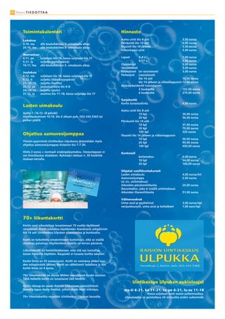 16 Raisio T I E D O T TA A




        Toimintakalenteri                                                     Hinnasto
        Lokakuu                                                               Aamu-uinti klo 8 asti                         3,50 euroa
        3.10. ma     alle kouluikäisten 3. uimakoulu alkaa                    Päiväuinti klo 14 asti                        4,00 euroa
        24.10. ma    alle kouluikäisten 4. uimakoulu alkaa                    Iltauinti klo 14 jälkeen                      5,50 euroa
                                                                              Viikonloppu-uinti                             5,50 euroa
        Marraskuu
        4.11. pe  suljetaan klo 18, kassa suljetaan klo 17                    Lapset        0-4 v.                          1,00 euroa
        5.11. la  suljettu (pyhäinpäivä)                                                    5-17 v.                         2,50 euroa
        14.11. ma alle kouluikäisten 5. uimakoulu alkaa                       Opiskelijat                                   3,00 euroa
                                                                              Varusmiehet                                   3,00 euroa
        Joulukuu                                                              Koululaiset (ei raisiolaiset)                 3,00 euroa
        5.12. ma     suljetaan klo 18, kassa suljetaan klo 17                 Perheuinti (raisiolaiset)
        6.12. ti     suljettu (itsenäisyyspäivä)                                          klo 14 asti                       10,00 euroa
        21.-22.12.   suljettu (huolto)                                                    klo 14 jälkeen ja viikonloppuisin 12,00 euroa
        23.12. pe    joulumusiikkia klo 6-8                                   Määräaikaiskortit (raisiolaiset)
        24.-25.12.   suljettu (joulu)                                                     3 kuukautta                       152,00 euroa
        31.12. la    avoinna klo 11-18, kassa suljetaan klo 17                            6 kuukautta                       270,00 euroa

                                                                              Sarjakortit
                                                                              Kortin lunastushinta                          4,00 euroa
        Lasten uimakoulu
                                                                              Aamu-uinti klo 8 asti
        Ajalla 7.-16.12. (8 päivää)                                                          10 kpl                         30,00 euroa
        Ilmoittautuminen 10.10. klo 6 alkaen puh. (02) 434 3363 tai                          20 kpl                         56,00 euroa
        paikan päällä                                                         Päiväuinti klo 14 asti
                                                                                             10 kpl                         37,50 euroa
                                                                                             20 kpl                         70,00 euroa
                                                                                             100 kpl                        320 euroa
        Ohjattua aamuvesijumppaa                                              Iltauinti klo 14 jälkeen ja viikonloppuisin
                                                                                             10 kpl                         50,00 euroa
        Yleisön pyynnöstä Uintikeskus Ulpukassa järjestetään myös                            20 kpl                         95,00 euroa
        ohjattua aamuvesijumppaa tiistaisin klo 7-7.30.                                      100 kpl                        450,00 euroa
        Hinta 2 euroa + normaali sisäänpääsymaksu. Vesijumppaan ei            Kuntosali
        voi ilmoittautua etukäteen. Ryhmään otetaan n. 30 henkilöä                          kertamaksu                      6,00 euroa
        mukaan kerralla.                                                                    10 kpl                          54,00 euroa
                                                                                            20 kpl                          100,00 euroa

                                                                              Ohjatut vesiliikuntakurssit
                                                                              Lasten uimakoulu                              4,00 euroa/krt
                                                                              Aamuvesijumppa                                2,00 euroa
                                                                              (ei sis. uintimaksua)
                                                                              Aikuisten päivävesiliikunta                   25,00 euroa
                                                                              (kausimaksu, joka ei sisällä uintimaksua)
                                                                              Aikuisten iltavesiliikunta                    91,00 euroa

                                                                              Välinevuokrat
                                                                              Uima-asut ja pyyheliinat                      3,00 euroa/kpl
                                                                              vesijuoksuvyöt, uima-avut ja kellukkeet       1,00 euro/kpl



        70+ liikuntakortti
        Kortin ovat oikeutettuja lunastamaan 70 vuotta täyttäneet
        raisiolaiset. Kortti oikeuttaa käyttämään itsenäisesti arkipäivisin
        klo 14 asti Uintikeskus Ulpukan allasosastoa ja kuntosalia.

        Kortti on tarkoitettu omatoimiseen kuntoiluun, eikä se sisällä
        ohjattuja palveluja. Käyttöoikeus kortilla on kerran päivässä.

        Liikuntakortti on henkilökohtainen, eikä sitä saa luovuttaa
        toisen henkilön käyttöön. Kaupunki ei lunasta korttia takaisin.

        Kortin hinta on 25 euroa/vuosi. Kortti on voimassa yhden vuo-
        den ostopäivästä lähtien. Kortti on sähköisesti ladattava ja itse
        kortin hinta on 4 euroa.

        70+ liikuntakortti on alusta lähtien saavuttanut hyvän suosion.
        Tällä hetkellä kortin on lunastanut 260 henkilö.
                                                                                       Uintikeskus Ulpukan aukioloajat
        Kortin ideana on saada ihmiset liikkumaan säännöllisesti.
        Samalla tapaa muita ihmisiä, jolloin myös mieli virkistuu.              ma-ti 6-21, ke 11-21, to-pe 6-21, la-su 11-18
                                                                                                 Kassa suljetaan tunti ennen sulkemisaikaa,
        70+ liikuntakorttia myydään Uintikeskus Ulpukan kassalta.               allasalueelta on poistuttava 20 minuuttia ennen sulkemista.
 