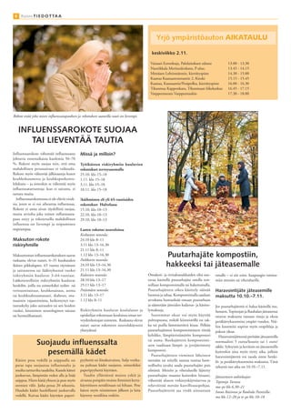 6 Raisio T I E D O T TA A




                                                                                                   Yrjö ympäristöauton aiKaTauLu

                                                                                               keskiviikko 2.11.

                                                                                              Vaisaari Eeronkuja, Palolaitoksen edusta               13.00 - 13.30
                                                                                              Nuorikkala Merituulenkatu, P-alue,                     13.45 - 14.15
                                                                                              Metsäaro Lehtismäentie, kierrätyspiste                 14.30 - 15.00
                                                                                              Kaanaa Kaanaanrannantie 2, Kioski                      15.15 - 15.45
                                                                                              Kaanaa, Kaanaantie/Pesäpolku, kierrätyspiste           16.00 - 16.30
                                                                                              Tikanmaa Kapponkatu, Tikanmaan liikekeskus             16.45 - 17.15
                                                                                              Varppeenseutu Varppeenaukio                            17.30 - 18.00




Rokote estää joka toisen influenssatapauksen ja rokotuksen saaneilla tauti on lievempi.


   INFLUENSSAROKOTE SUOJAA
      TAI LIEVENTÄÄ TAUTIA
Influenssarokote vähentää influenssasta         Missä ja milloin?
johtuvia ennenaikaisia kuolemia 50–70
%. Rokote myös suojaa niin, että oma            Työikäisten riskiryhmiin kuuluvien
mahdollinen perussairaus ei vaikeudu.           rokotukset terveysasemalla
Rokote myös vähentää jälkitauteja kuten         25.10. klo 15–18
keuhkokuumetta ja keuhkoputkentu-               1.11. klo 15–18
lehdusta – ja tietenkin se vähentää myös        3.11. klo 15–18
influenssatartuntoja: kun ei sairastu, ei       10.11. klo 15–18
tartuta muita.
  Influenssarokotteessa ei ole eläviä viruk-    Ikäihmisten eli yli 65-vuotiaiden
sia, joten se ei voi aiheuttaa influenssaa.     rokotukset Hulvelassa
Rokote ei anna aivan täydellistä suojaa,        15.10. klo 10–13
mutta arviolta joka toinen influenssata-        22.10. klo 10–13
paus estyy ja rokotetuilla mahdollinen          29.10. klo 10–13
influenssa on lievempi ja toipuminen
nopeampaa.                                      Lasten rokotus neuvoloissa
                                                Keskustan neuvola:
Maksuton rokote                                 24.10 klo 8–11
riskiryhmille                                   3.11 klo 13–16.30
                                                21.11 klo 8–11
Maksuttoman influenssarokotuksen saavat         1.12 klo 13–16.30                                         Puutarhajäte kompostiin,
raskaana olevat naiset, 6–35 kuukauden          Paikkarin neuvola:
ikäiset pikkulapset, 65 vuotta täyttäneet       24.10 klo 13–16.30                                        hakkeeksi tai jäteasemalle
ja sairautensa tai lääkityksensä vuoksi         21.11 klo 13–16.30
riskiryhmiin kuuluvat 3–64-vuotiaat.            Kuloisten neuvola:                           Omakoti- ja rivitaloasukkaiden olisi suo-       omalle – ei siis esim. kaupungin omista-
Lääketieteellisiin riskiryhmiin kuuluvat        28.10 klo 13–17                              tavaa käsitellä puutarhajäte omilla ton-        miin metsiin tai viheralueille.
henkilöt, joilla on esimerkiksi sydän- tai      25.11 klo 13–17                              teillaan kompostoimalla tai hakettamalla.
verisuonisairaus, keuhkosairaus, astma          Petäsmäen neuvola:                           Puutarhajätteen oikea käsittely säästää         Haravointijäte jäteasemille
tai keuhkoahtaumatauti, diabetes, mu-           3.11 klo 13–17                               luontoa ja rahaa. Kompostoimalla saadaan        maksutta 10.10.–7.11.
nuaisten vajaatoiminta, heikentynyt vas-        1.12 klo 8–11                                arvokasta humuslisää omaan puutarhaan
tustuskyky joko sairauden tai sen hoidon                                                     ja säästetään jätteiden kuljetus- ja käsitte-   Jos puutarhajätettä ei halua käsitellä itse,
vuoksi, krooninen neurologinen sairaus          Riskiryhmiin kuuluvat koululaiset ja         lymaksuja.                                      Isosuon, Topinojan ja Rauhalan jäteasemat
tai hermolihastauti.                            opiskelijat rokotetaan kouluissa oman ter-      Suuremmat oksat voi myös käyttää             ottavat maksutta vastaan risuja ja oksia
                                                veydenhoitajan toimesta. Raskaana olevat     polttopuuna, mikäli kiinteistöllä on tak-       peräkärrykuormina ympäri vuoden. Näi-
                                                naiset saavat rokotteen neuvolakäynnin       ka tai puilla lämmitettävä kiuas. Pelkän        hin kuormiin sopivat myös orapihlaja ja
                                                yhteydessä                                   puutarhajätteen kompostoimiseen riittää         paksut oksat.
                                                                                             kehikko, lämpöeristämätön kompostori              Haravointijätteestä peritään jäteasemilla
                Suojaudu influenssalta                                                       tai auma. Ruokajätteen kompostoimi-
                                                                                             seen vaaditaan lämpö- ja jyrsijäeristetty
                                                                                                                                             normaalisti 5 euroa/kuutio tai 1 euro/
                                                                                                                                             säkki. Syksyisin ja keväisin on jäteasemilla
                   pesemällä kädet                                                           kompostori.
                                                                                                Puutarhajätteen vieminen läheiseen
                                                                                                                                             kuitenkin aina myös tietty aika, jolloin
                                                                                                                                             haravointijätettä voi tuoda sinne henki-
 Käsien pesu vedellä ja saippualla on           pyyhettä tai ilmakuivainta. Sulje vesiha-    metsään tai niitylle saattaa tuntua luon-       lö- ja peräkärrykuormina maksutta. Tänä
 paras tapa suojautua influenssalta ja          na puhtaat kädet suojaten, esimerkiksi       nolliselta tavalta saada puutarhajäte pois      syksynä tuo aika on 10.10.–7.11.
 muilta tarttuvilta taudeilta. Kastele kätesi   paperipyyhettä käyttäen.                     silmistä. Metsiin ja viheralueille läjitetty
 juoksevan, lämpimän veden alla ja lisää          Taudin yllättäessä muista yskiä ja         puutarhajäte maatuu kuitenkin hitaasti,         Jäteasemien aukioloajat:
 saippua. Hiero käsiä yhteen ja pese myös       aivastaa poispäin muista ihmisistä kerta-    vähentää alueen virkistyskäyttöarvoa ja         Topinoja Turussa
 sormien välit. Jatka pesua 20 sekuntia.        käyttöiseen nenäliinaan tai hihaan. Pese     rehevöittää metsän kasvillisuuspohjaa.          ma–pe klo 6.30–21
 Huuhdo kädet huolellisesti juoksevalla         kätesi myös niistämisen jälkeen ja laita     Puutarhajätteitä saa viedä ainoastaan           Isosuo Raisiossa ja Rauhala Paraisilla:
 vedellä. Kuivaa kädet käyttäen paperi-         käytetty nenäliina roskiin.                                                                  ma klo 12–20 ja ti–pe klo 10–18
 