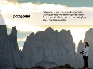 Patagonia est une entreprise de vêtements
techniques de sports de montagne et de surf
éco-conçus, n'utilisant que du coton...