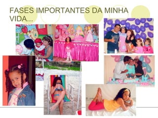 FASES IMPORTANTES DA MINHA VIDA... 