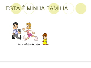 ESTA É MINHA FAMÍLIA PAI – MÃE – RAISSA 