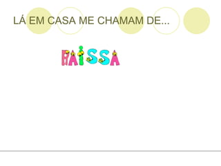 LÁ EM CASA ME CHAMAM DE... 