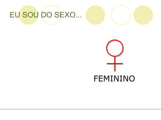EU SOU DO SEXO... FEMININO 
