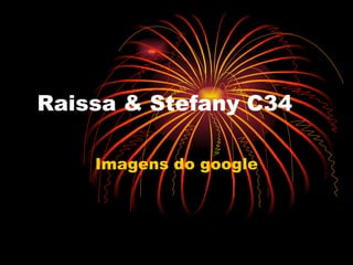 Raissa & Stefany C34 Imagens do google 