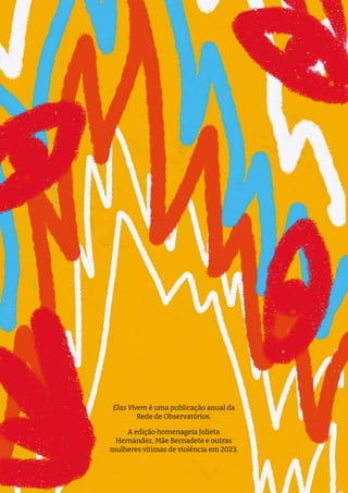 Elas Vivem é uma publicação anual da
Rede de Observatórios.
A edição homenageia Julieta
Hernández, Mãe Bernadete e outras
mulheres vítimas de violência em 2023.
 