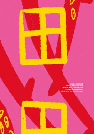 SOBRE O RELATÓRIO
EDIÇÃO: Wellerson Soares
REVISÃO: Maria Eugênia da Silva
ILUSTRAÇÃO: Mayara Smith
DESIGN GRÁFICO: Refinaria Design
 