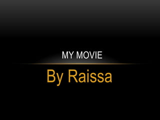 My movie By Raissa 