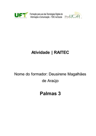 Atividade | RAITEC
Nome do formador: Deusirene Magalhães
de Araújo
Palmas 3
 