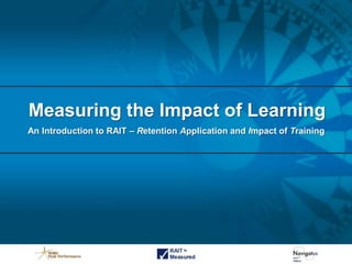 Measuring the Impact of Learning
An Introduction to RAIT – Retention Application and Impact of Training
 