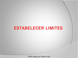 ESTABELECER LIMITES

TEAR- Espaço de Terapia e Arte

 