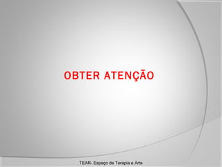 OBTER ATENÇÃO

TEAR- Espaço de Terapia e Arte

 