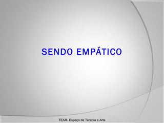 SENDO EMPÁTICO

TEAR- Espaço de Terapia e Arte

 