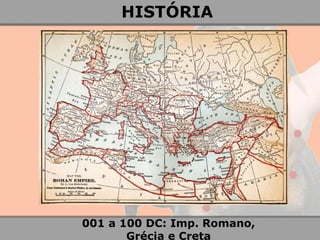 001 a 100 DC: Imp. Romano, Grécia e Creta 
HISTÓRIA  