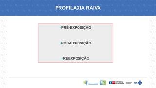 ▪PRÉ-EXPOSIÇÃO
▪PÓS-EXPOSIÇÃO
▪REEXPOSIÇÃO
PROFILAXIA RAIVA
 