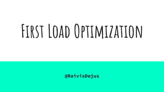 First Load Optimization
@RaivisDejus
 
