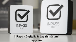 InPass - Digitalizācijas risinājumi
Liepāja 2022
 