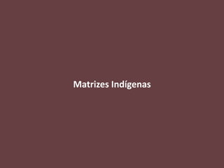Matrizes Indígenas
 