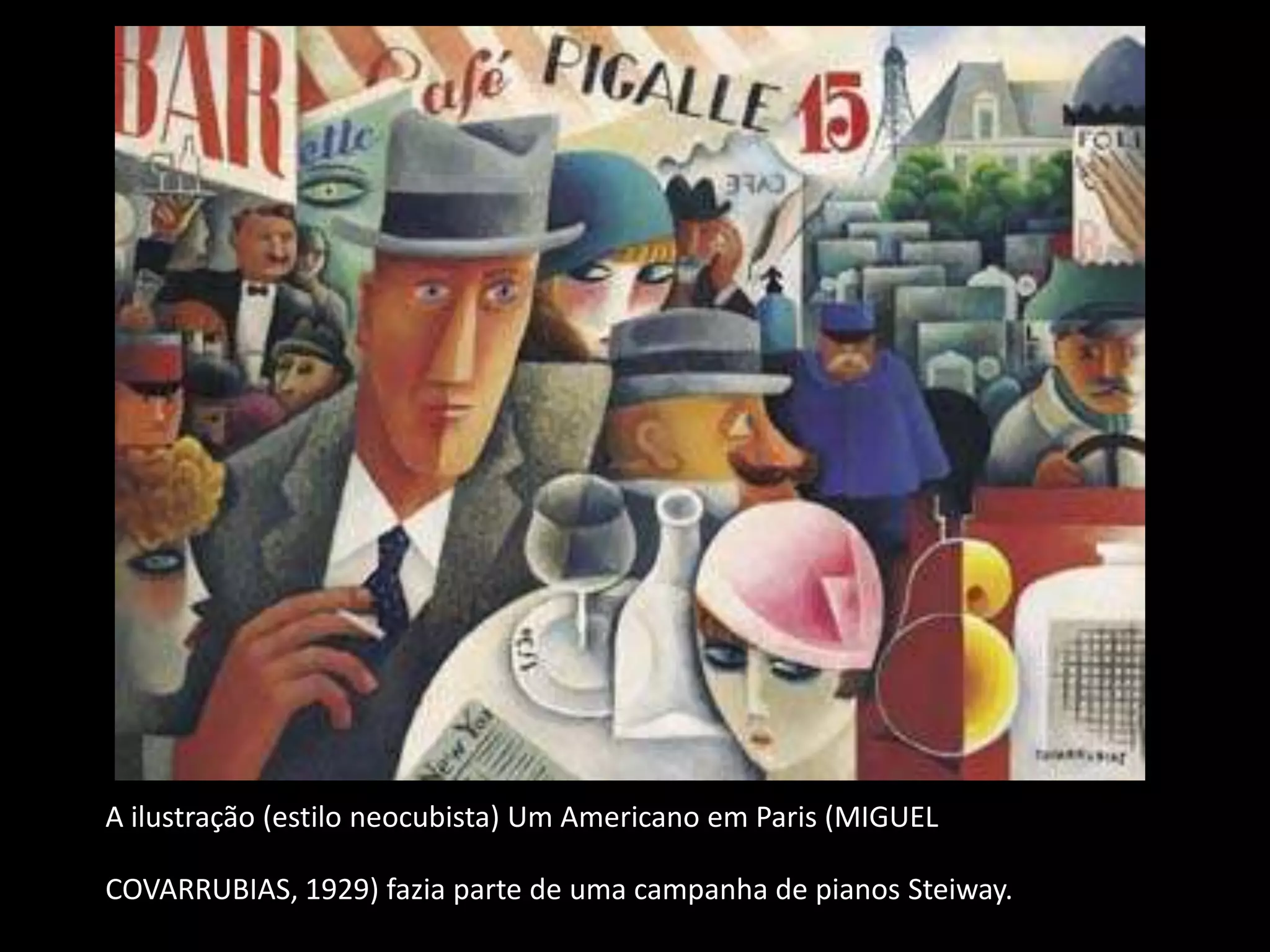 A ilustração (estilo neocubista) Um Americano em Paris (MIGUEL

COVARRUBIAS, 1929) fazia parte de uma campanha de pianos Steiway.
 