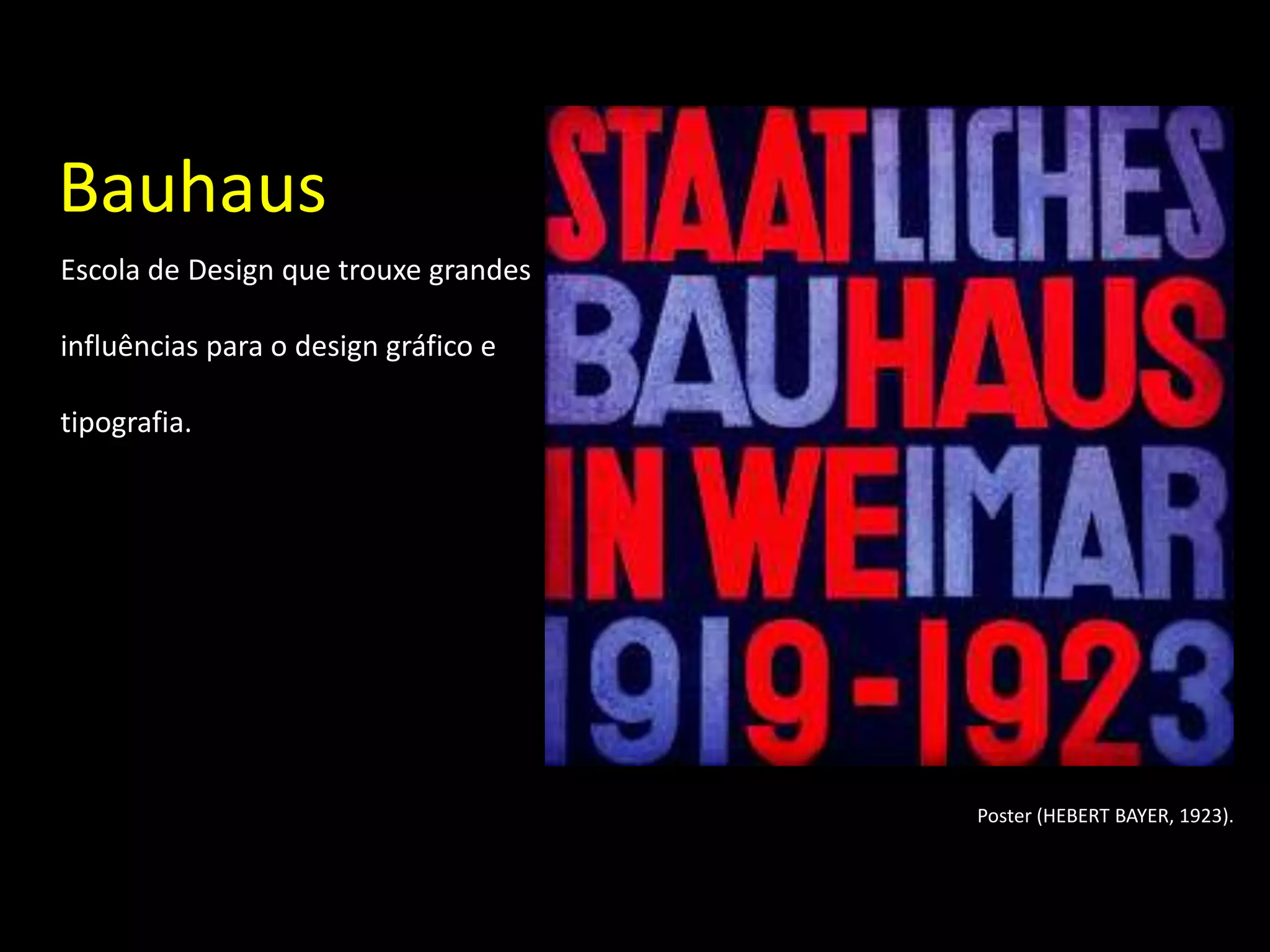 Bauhaus
Escola de Design que trouxe grandes

influências para o design gráfico e

tipografia.




                                      Poster (HEBERT BAYER, 1923).
 