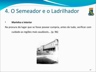 4. O Semeador e o Ladrilhador Marinha e interior Na procura do lugar que se fosse povoar cumpria, antes de tudo, verificar com cuidado as regiões mais saudáveis... (p. 96) 