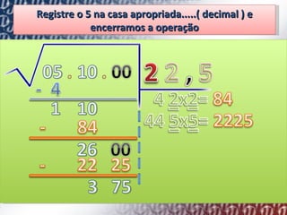 Registre o 5 na casa apropriada.....( decimal ) e encerramos a operação 