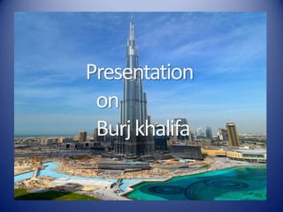 Presentation
on
Burjkhalifa
 