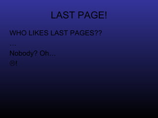 LAST PAGE! WHO LIKES LAST PAGES?? … Nobody? Oh…  ! 