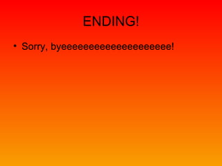 ENDING! Sorry, byeeeeeeeeeeeeeeeeeeee!  