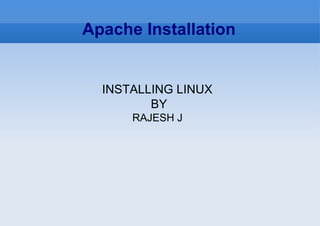 Apache Installation INSTALLING LINUX  BY RAJESH J  
